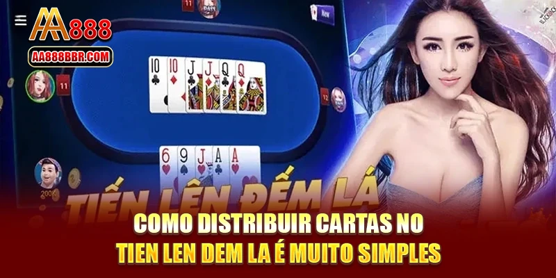 Como distribuir cartas no Tien Len Dem La é muito simples