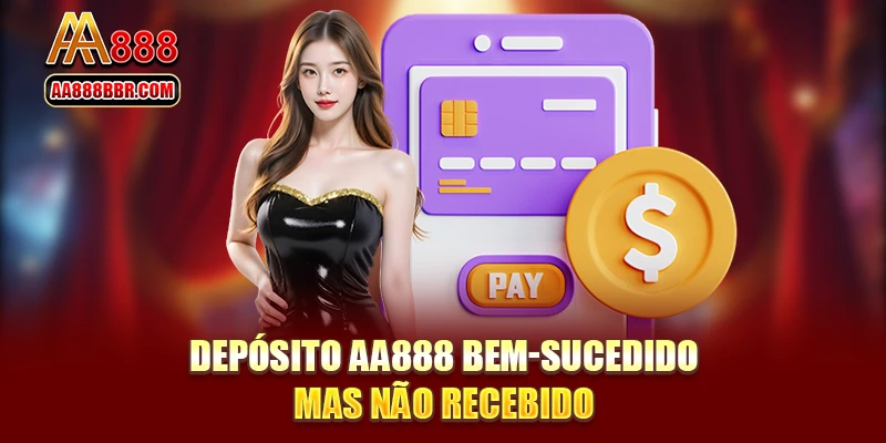 Depósito AA888 bem-sucedido, mas não recebido