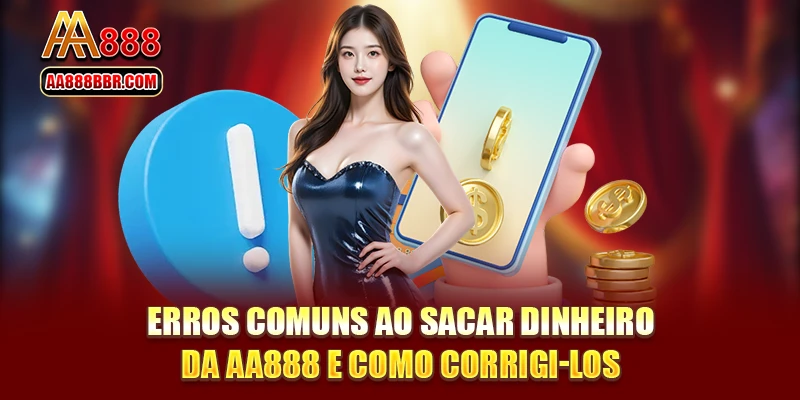 Erros comuns ao sacar dinheiro da AA888 e como corrigi-los