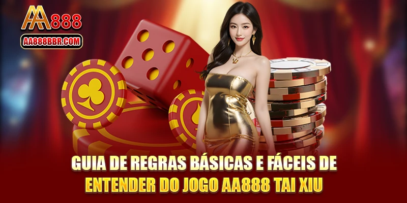 Guia de regras básicas e fáceis de entender do jogo AA888 Tai Xiu