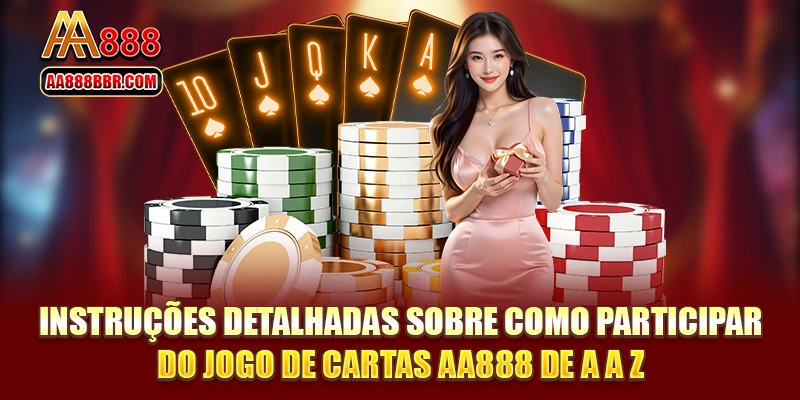 Instruções detalhadas sobre como participar do jogo de cartas AA888 de A a Z