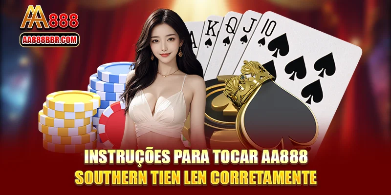 Instruções para tocar AA888 Southern Tien Len corretamente