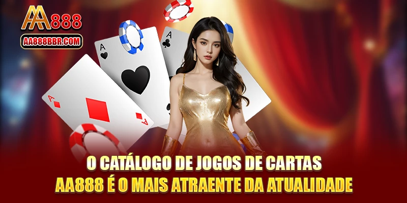 O catálogo de jogos de cartas AA888 é o mais atraente da atualidade