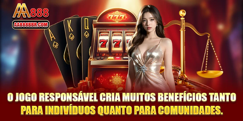 O jogo responsável cria muitos benefícios tanto para indivíduos quanto para comunidades.
