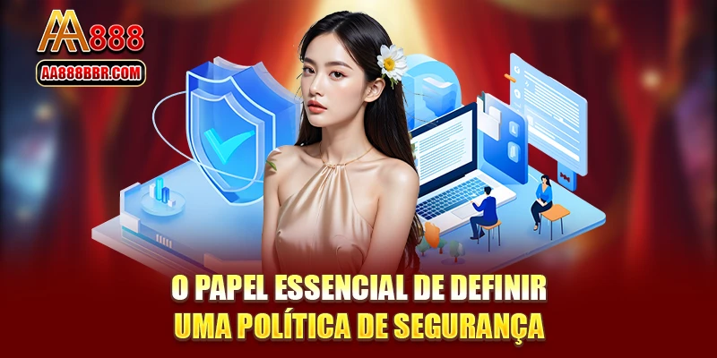 O papel essencial de definir uma política de segurança