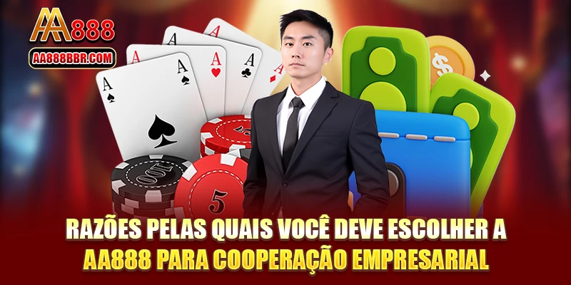 Razões pelas quais você deve escolher a AA888 para cooperação empresarial