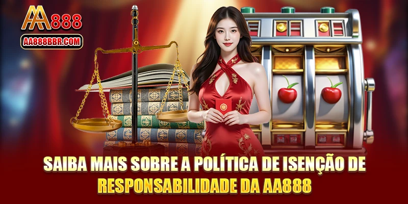 Saiba mais sobre a política de isenção de responsabilidade da AA888